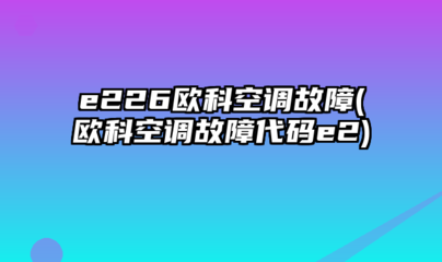 廣東歐科空調故障代碼,廣東歐科空調故障代碼24